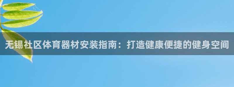 凯时尊龙官网网址：无锡社区体育器材安装指南：打造健康