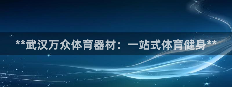 凯时国际app首页：**武汉万众体育器材：一站式体育